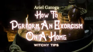 How to perform an exorcism on a home - Witchy Tips with Ariel Gatoga