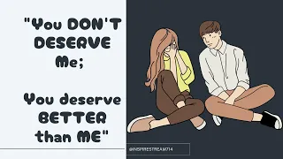 "You DON'T DESERVE Me; You deserve BETTER than ME"