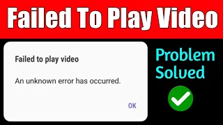 FIX Failed to play video an unknown error has occurred | Failed to play video