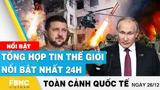 Toàn cảnh quốc tế 26/12 | Tổng hợp tin thế giới nổi bật nhất 24h | FBNC