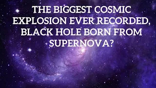 The Biggest Cosmic Explosion Ever Recorded, Black Hole Born From Supernova?