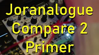 Vibe Logic // Joranalogue Compare 2 Primer. Eurorack logic module.