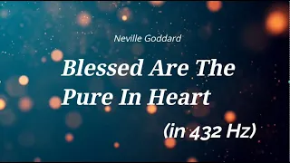 Neville Goddard - Blessed are the pure in heart (in 432Hz Positive frequency)