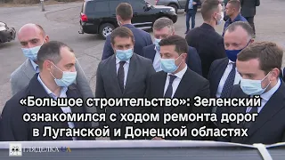 «Большое строительство»: Зеленский ознакомился с ходом ремонта дорог в Луганской и Донецкой областях