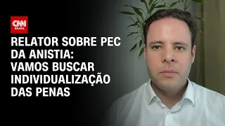 Relator sobre PEC da Anistia: Vamos buscar individualização das penas | BASTIDORES CNN