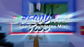 SBSP ~Squidward~ "WAKE UP!!!" {Sparta Tungsten Mix}