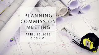 Planning Commission Meeting April 12, 2022