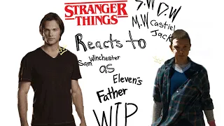 StrangerThings react to Elevens father as Sam Winchester||WIP still not finished||S.T&SPN