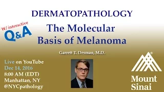 Dermatopathology: The Molecular Basis of Melanoma w/ Dr. Desman