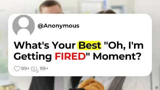 What's Your Best "Oh, I'm Getting FIRED" Moment?