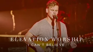 I Can't Believe | Live | Elevation Worship