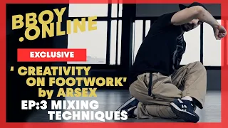 EP3 : Mixing Techniques/Course 'CREATIVITY ON FOOTWORK' by ARSEX (Predatorz) | BBOY.ONLINE EXCLUSIVE