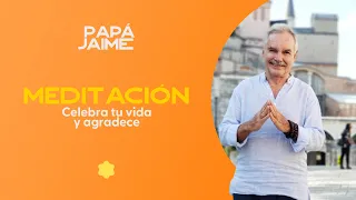 Meditación guiada celebra tu vida y agradece | Papá Jaime