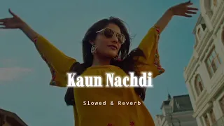 Kaun Nachdi - Slowed & Reverb - Guru Randhawa x Neeti Mohan