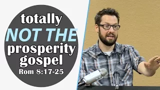 TOTALLY NOT the prosperity gospel: Romans 8:17-25