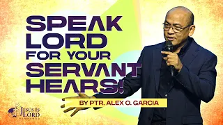 SPEAK LORD FOR YOUR SERVANT HEARS   |   Ptr. Alex Garcia @JIL CSFP