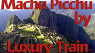 Machu Picchu by Luxury Train