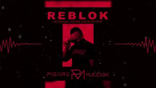 Reblok - No signal (Pierre Maddox Edit)