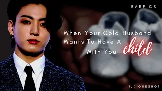 When Your Cold Husband Wants To Have A Child With You || Jeon Jungkook Oneshot || JK FF ||