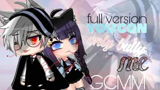 You can only bully me [full version]||GCM||GCMM[GKBP](original)