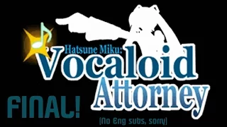 Hatsune Miku: Vocaloid Ace Attorney- FINAL