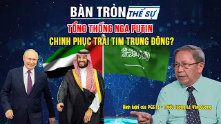 Bàn tròn thế sự: Tổng thống Nga Putin chinh phục trái tim Trung Đông? | Bình luận của Tướng Cương