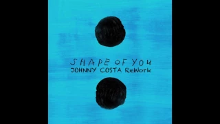 Ed Sheeran - Shape Of You (Johnny Costa ReWork)