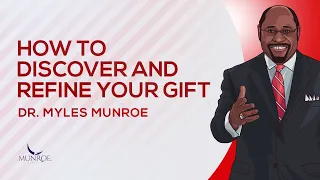 How To Discover and Refine Your Gift | Dr. Myles Munroe