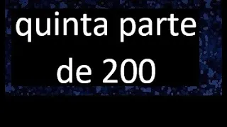 quinta parte de 200 . Quinta parte de un numero , respuesta