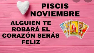 PISCIS ***ALGUIEN TE ROBARÁ EL CORAZÓN, SERÁS FELIZ*** NOVIEMBRE