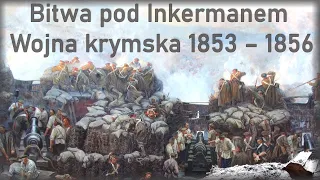 Triumf koalicji nad Rosją. Bitwa pod Inkermanem w 1854 roku. Wojna krymska 1853 – 1856 cz.2