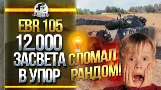 12.000 ЗАСВЕТА В УПОР! МОЙ EBR 105 - СЛОМАЛ РАНДОМ?!