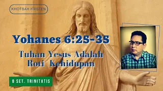 Khotbah: Yohanes 6:25-35, Tuhan Yesus Adalah Roti Kehidupan