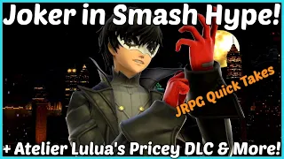 Joker in Smash Excitement, Atelier Lulua's Pricey DLC Thoughts and more! (JRPG Quick Takes)