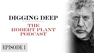 Digging Deep, The Robert Plant Podcast -  Episode 1 - Calling To You