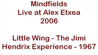 Mindfields (Live at Alex Etxea - 2006) - Little Wing (The Jimi Hendrix Experience - 1967)
