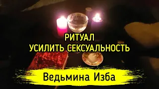 УСИЛИТЬ СЕКСУАЛЬНОСТЬ. ДАРЮ ВСЕМ. ВЕДЬМИНА ИЗБА ▶️ МАГИЯ