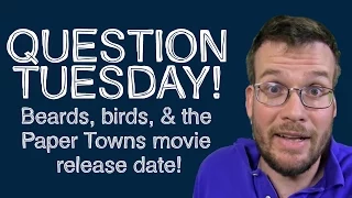 Beards, Birds, and the Paper Towns Release Date: Question Tuesday!