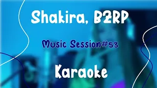 Shakira, Bizzarap - Music session #53 (Karaoke)