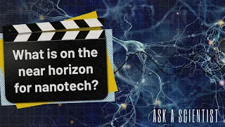 ASK A SCIENTIST...What is on the near horizon for nanotech?