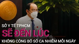 Sở Y tế TPHCM: Sẽ đến lúc không công bố số ca nhiễm mỗi ngày | VTC Now