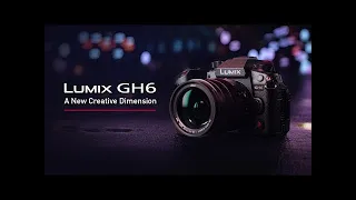 Introducing LUMIX GH6 | A New Creative Dimension