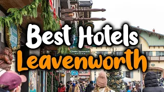 Best Hotels In Leavenworth, WA - For Families, Couples, Work Trips, Luxury & Budget