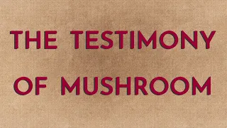 The Testimony of Mushroom