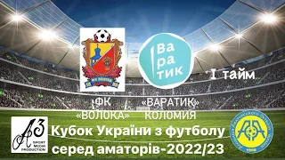 ФК «Волока» - ФК «Варатик» Коломия. Кубок України з футболу серед аматорів-2022/23. І тайм