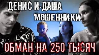 ДЕНИС И ДАША МОШЕННИКИ. ОБМАН НА 250 ТЫСЯЧ, ПОЛНОЕ ВИДЕО ПРИЗНАНИЕ