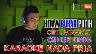 HITAM BUKAN PUTIH Karaoke Nada Pria (Deka Chandra)
