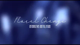 Floral Change - Interactive Installation