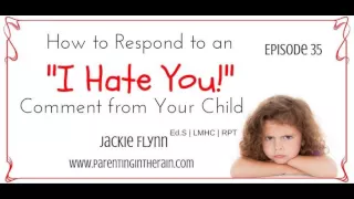 35: How to Respond to an "I Hate You" Comment from Your Child