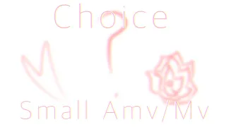 Choice (Small Amv//*Tw’s in desc + Flash warning*)